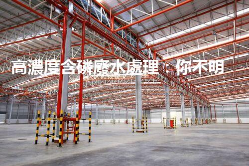 高濃度含磷廢水處理：你不明白的驚人真相！